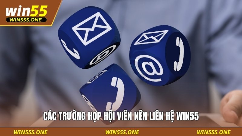 liên hệ 1 Các trường hợp hội viên nên liên hệ Win55