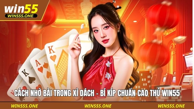 Cách Nhớ Bài Trong Xì Dách - Bí Kíp Chuẩn Cao Thủ Win55 3 Cách nhớ bài trong Xì Dách