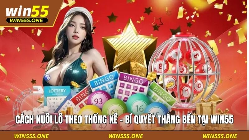 Cách Nuôi Lô Theo Thống Kê - Bí Quyết Thắng Bền Tại Win55 6 Cách nuôi lô theo thống kê