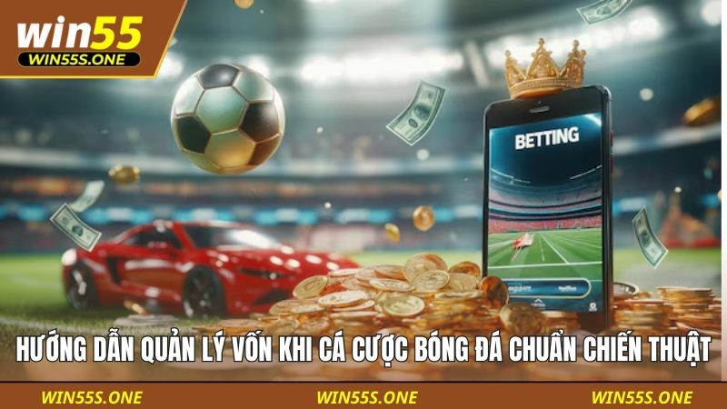Hướng Dẫn Quản Lý Vốn Khi Cá Cược Bóng Đá Chuẩn Chiến Thuật 1 Hướng dẫn quản lý vốn khi cá cược bóng đá