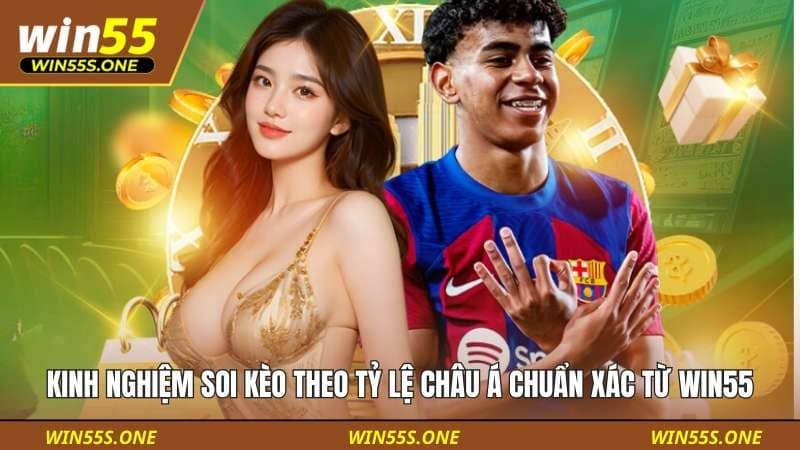 Kinh Nghiệm Soi Kèo Theo Tỷ Lệ Châu Á Chuẩn Xác Từ Win55 1 Kinh nghiệm soi kèo theo tỷ lệ châu Á