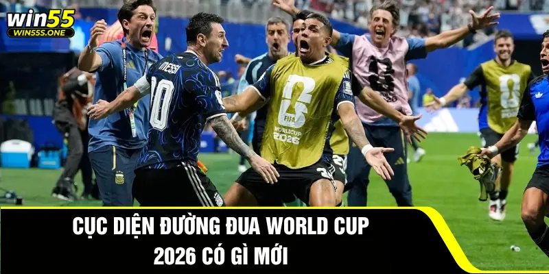 Cục diện đường đua World Cup 2026 có gì mới