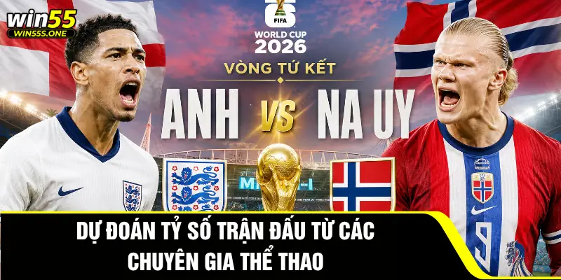 Anh vs Na Uy Win55 - Nhận Định Tứ Kết Thách Thức Đỉnh Cao 4 Dự đoán tỷ số trận đấu từ các chuyên gia thể thao