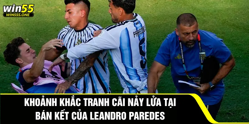 Khoảnh khắc tranh cãi nảy lửa tại bán kết của Leandro Paredes