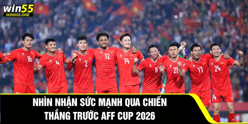 AFF Cup 2026 – Đánh Giá Sức Mạnh Đội Tuyển Việt Nam 6 Nhìn nhận sức mạnh qua chiến thắng trước AFF Cup 2026