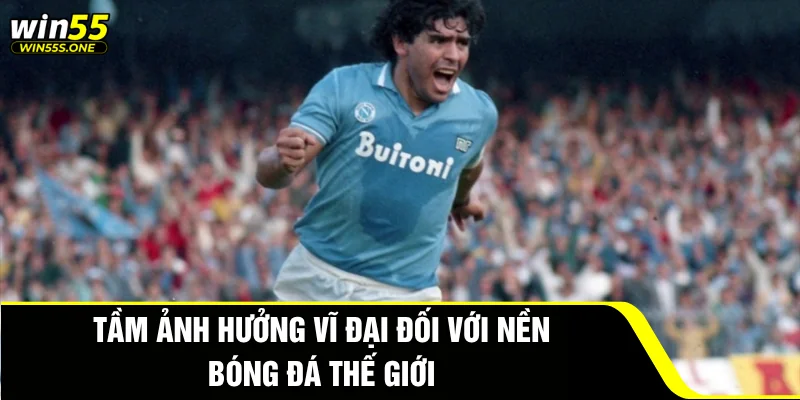 Diego Maradona - Món Quà Của Messi Tại World Cup 3 Tầm ảnh hưởng vĩ đại đối với nền bóng đá thế giới