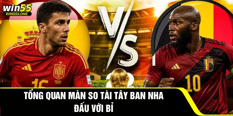 Tổng quan màn so tài Tây Ban Nha đấu với Bỉ